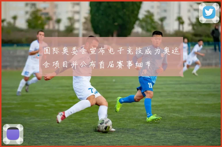 国际奥委会宣布电子竞技成为奥运会项目并公布首届赛事细节