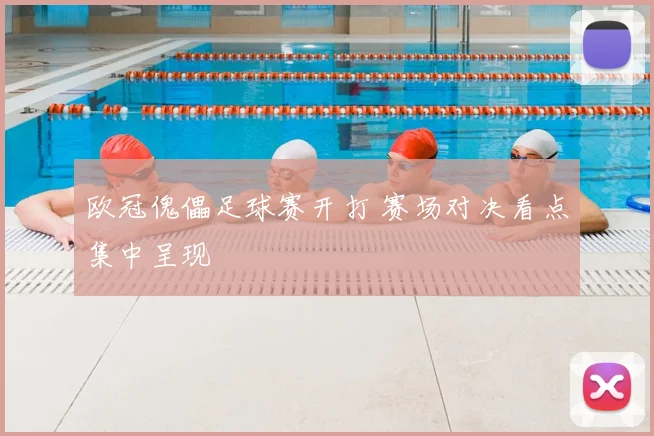欧冠傀儡足球赛开打 赛场对决看点集中呈现