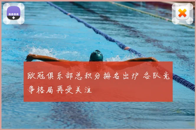 欧冠俱乐部总积分排名出炉 各队竞争格局再受关注