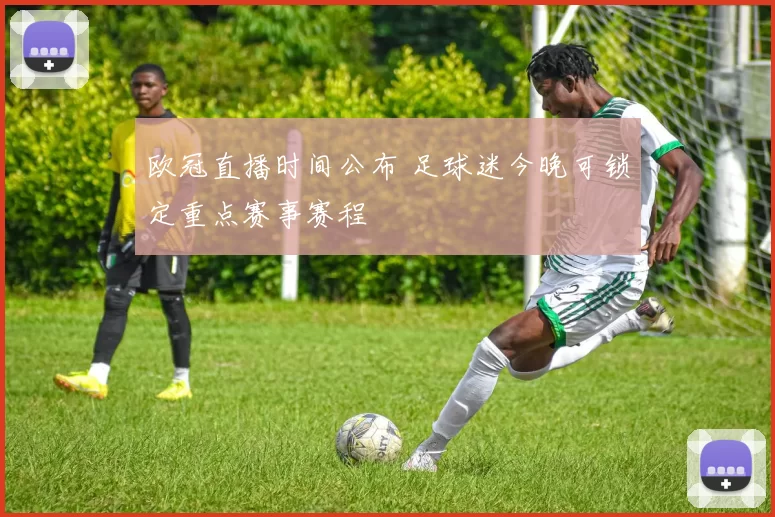 欧冠直播时间公布 足球迷今晚可锁定重点赛事赛程